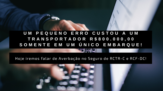 Um pequeno erro custou a um Transportador R$800.000,00 somente em um único embarque! Hoje iremos falar de Averbação no Seguro de RCTR-C e RCF-DC!